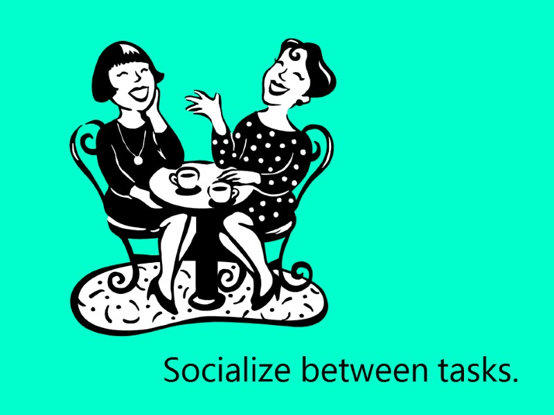 Socialize between tasks.